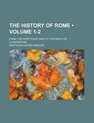 Book cover for The History of Rome (Volume 1-2); From the First Punic War to the Death of Constantine