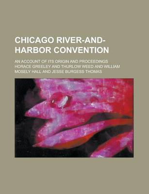 Book cover for Chicago River-And-Harbor Convention; An Account of Its Origin and Proceedings