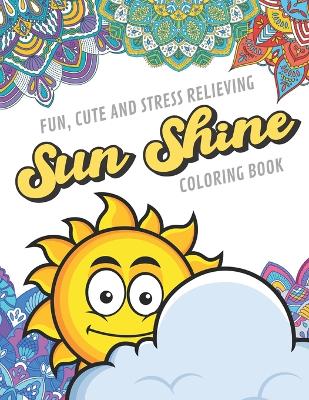 Book cover for Fun Cute And Stress Relieving Sun Shine Coloring Book