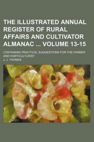 Cover of The Illustrated Annual Register of Rural Affairs and Cultivator Almanac Volume 13-15; Containing Practical Suggestions for the Farmer and Horticulturist