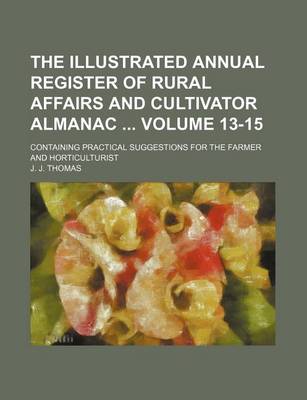 Book cover for The Illustrated Annual Register of Rural Affairs and Cultivator Almanac Volume 13-15; Containing Practical Suggestions for the Farmer and Horticulturist