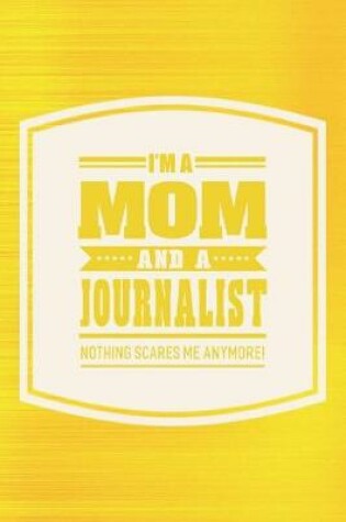 Cover of I'm A Mom And A Journalist Nothing Scares Me Anymore!