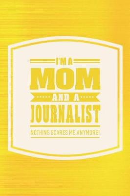 Book cover for I'm A Mom And A Journalist Nothing Scares Me Anymore!