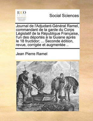 Book cover for Journal de L'Adjudant-General Ramel, Commandant de La Garde Du Corps Legislatif de La Republique Francaise, L'Un Des Deportes a la Guiane Apres Le 18 Fructidor; ... Seconde Edition, Revue, Corrigee Et Augmentee ..