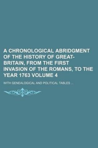 Cover of A Chronological Abridgment of the History of Great-Britain, from the First Invasion of the Romans, to the Year 1763 Volume 4; With Genealogical and