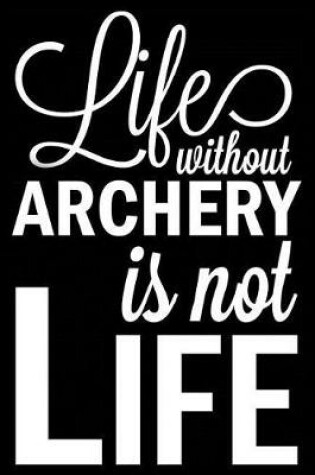 Cover of Life Without Archery Is Not Life