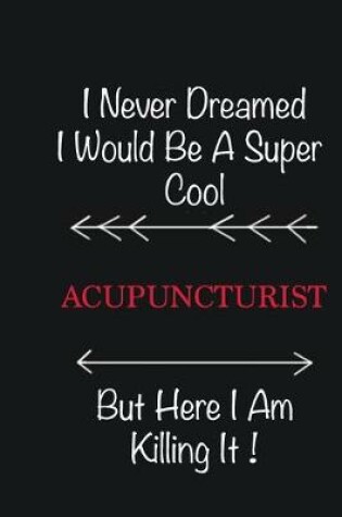 Cover of I never Dreamed I would be a super cool Acupuncturist But here I am killing it