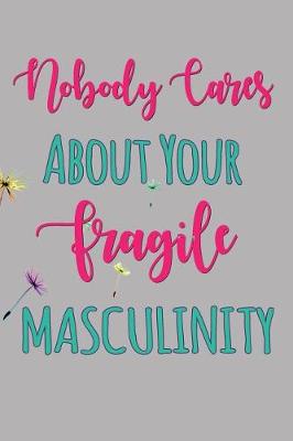 Book cover for Nobody Cares About Your Fragile Masculinity