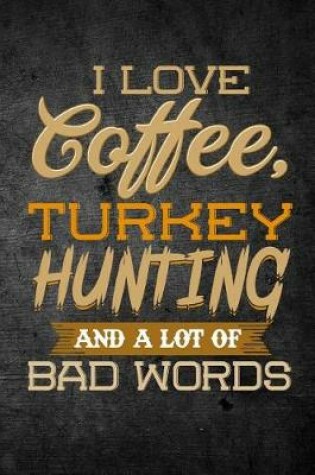Cover of I Love Coffee, Turkey Hunting, And A Lot Of Bad Words
