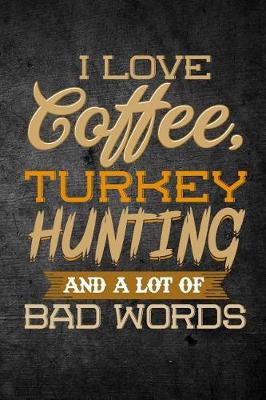 Book cover for I Love Coffee, Turkey Hunting, And A Lot Of Bad Words