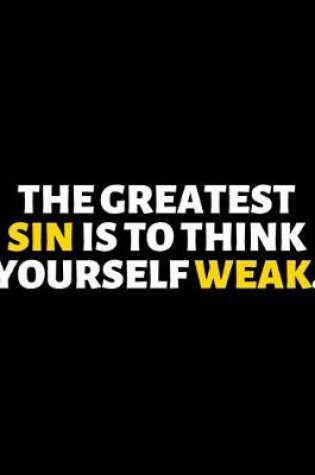 Cover of The Greatest Sin Is To Think Yourself Weak