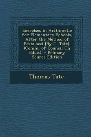 Cover of Exercises in Arithmetic for Elementary Schools, After the Method of Pestalozzi [By T. Tate]. (Comm. of Council on Educ.).