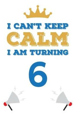 Cover of I Can't Keep Calm I Am Turning 6