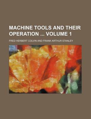 Book cover for Machine Tools and Their Operation Volume 1