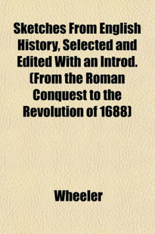 Cover of Sketches from English History, Selected and Edited with an Introd. (from the Roman Conquest to the Revolution of 1688)