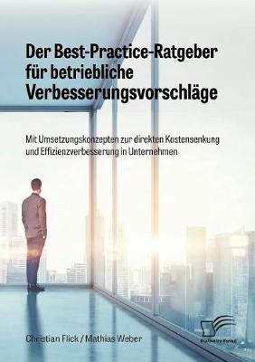 Book cover for Der Best-Practice-Ratgeber f�r betriebliche Verbesserungsvorschl�ge. Mit Umsetzungskonzepten zur direkten Kostensenkung und Effizienzverbesserung in Unternehmen