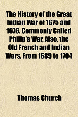 Book cover for The History of the Great Indian War of 1675 and 1676, Commonly Called Philip's War, Also, the Old French and Indian Wars, from 1689 to 1704