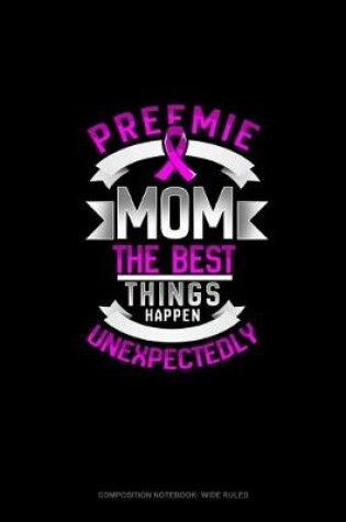 Cover of Preemie Mom The Best Things Happen Unexpectedly