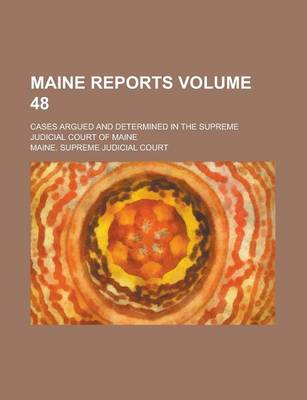 Book cover for Maine Reports; Cases Argued and Determined in the Supreme Judicial Court of Maine Volume 48