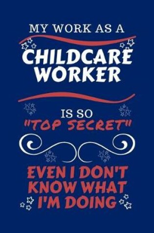 Cover of My Work As A Childcare Worker Is So Top Secret Even I Don't Know What I'm Doing