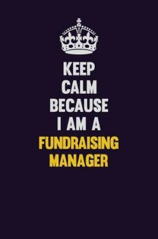 Cover of Keep Calm Because I Am A Fundraising Manager