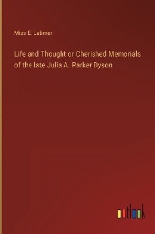 Cover of Life and Thought or Cherished Memorials of the late Julia A. Parker Dyson