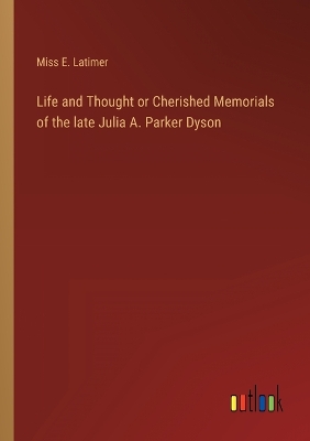 Book cover for Life and Thought or Cherished Memorials of the late Julia A. Parker Dyson