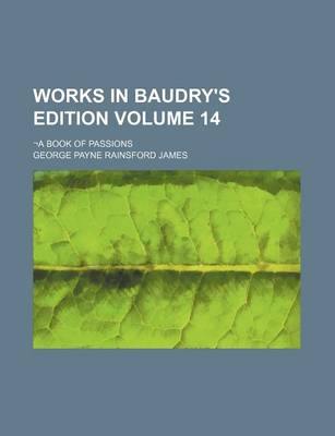 Book cover for Works in Baudry's Edition Volume 14; -A Book of Passions