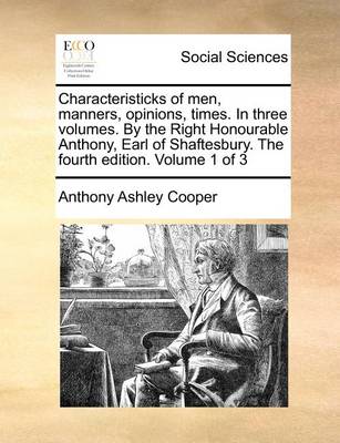 Book cover for Characteristicks of Men, Manners, Opinions, Times. in Three Volumes. by the Right Honourable Anthony, Earl of Shaftesbury. the Fourth Edition. Volume 1 of 3