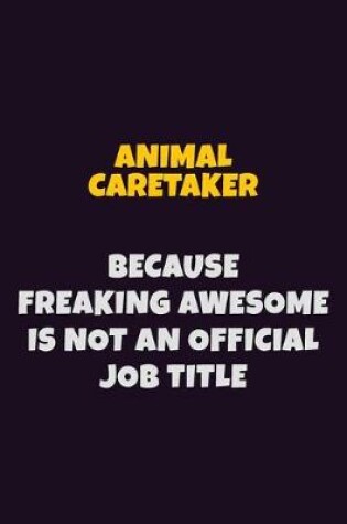 Cover of Animal Caretaker, Because Freaking Awesome Is Not An Official Job Title