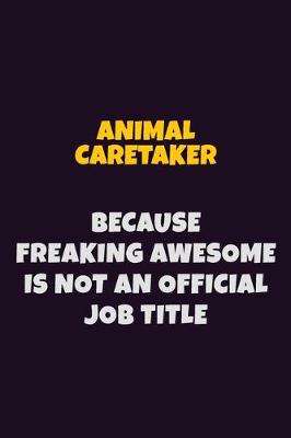 Book cover for Animal Caretaker, Because Freaking Awesome Is Not An Official Job Title