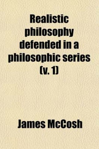 Cover of Realistic Philosophy Defended in a Philosophic Series (Volume 1)