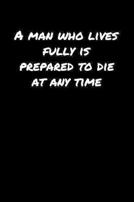 Book cover for A Man Who Lives Fully Is Prepared To Die At Any Time�