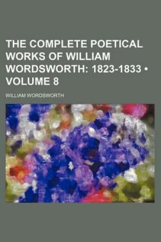 Cover of The Complete Poetical Works of William Wordsworth (Volume 8); 1823-1833