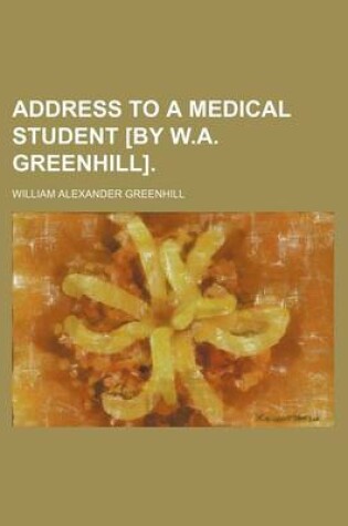 Cover of Address to a Medical Student [By W.A. Greenhill].