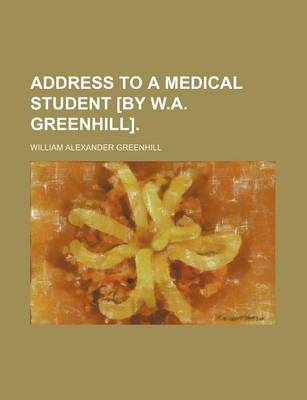 Book cover for Address to a Medical Student [By W.A. Greenhill].