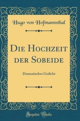 Cover of Die Hochzeit der Sobeide: Dramatisches Gedicht (Classic Reprint)