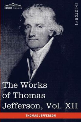 Cover of The Works of Thomas Jefferson, Vol. XII (in 12 Volumes)