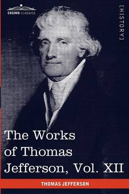 Book cover for The Works of Thomas Jefferson, Vol. XII (in 12 Volumes)