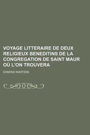 Cover of Voyage Litteraire de Deux Religieux Beneditins de La Congregation de Saint Maur Ou L'On Trouvera