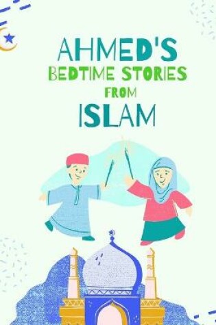 Cover of Ahmed Bedtime Stories from Islam