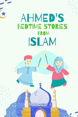 Book cover for Ahmed Bedtime Stories from Islam