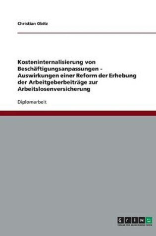 Cover of Kosteninternalisierung von Beschaftigungsanpassungen - Auswirkungen einer Reform der Erhebung der Arbeitgeberbeitrage zur Arbeitslosenversicherung