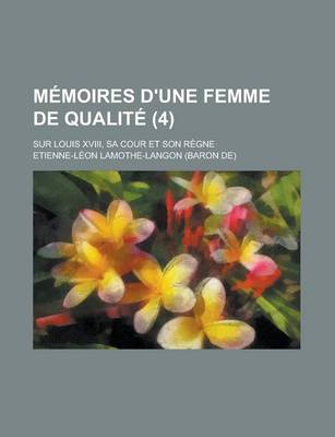 Book cover for Memoires D'Une Femme de Qualite; Sur Louis XVIII, Sa Cour Et Son Regne (4)