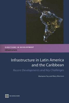 Cover of Infrastructure in Latin America and the Caribbean: Recent Developments and Key Challenges. Directions in Development.