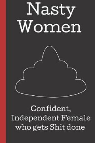 Cover of Nasty Women Confident, Independent Female Who Gets Shit Done.