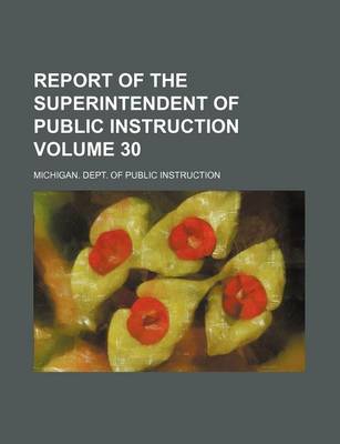 Book cover for Report of the Superintendent of Public Instruction Volume 30