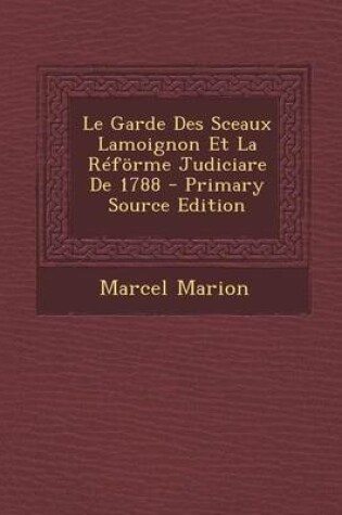 Cover of Le Garde Des Sceaux Lamoignon Et La Reforme Judiciare de 1788 - Primary Source Edition