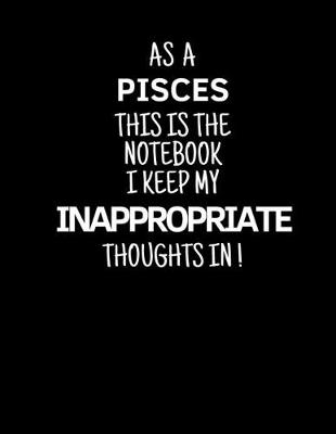 Book cover for As a Pisces This is the Notebook I Keep My Inappropriate Thoughts In!