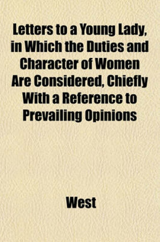 Cover of Letters to a Young Lady, in Which the Duties and Character of Women Are Considered, Chiefly with a Reference to Prevailing Opinions